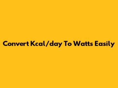 Convert Kcal/day To Watts Easily