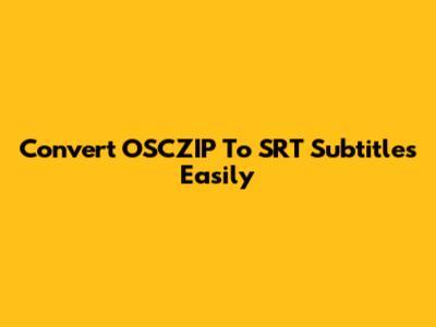 Convert OSCZIP To SRT Subtitles Easily