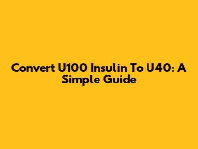 Convert U100 Insulin To U40: A Simple Guide