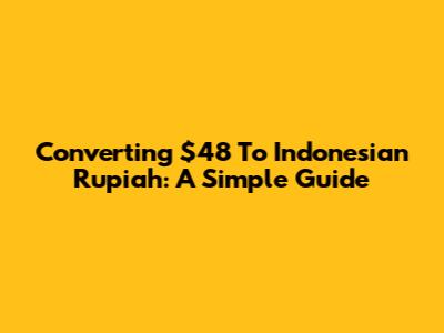 Converting $48 To Indonesian Rupiah: A Simple Guide