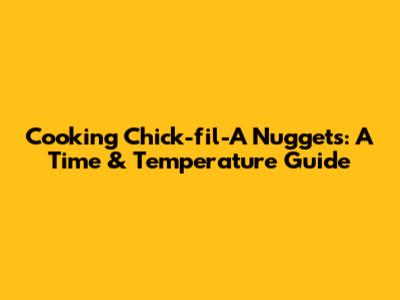 Cooking Chick-fil-A Nuggets: A Time & Temperature Guide