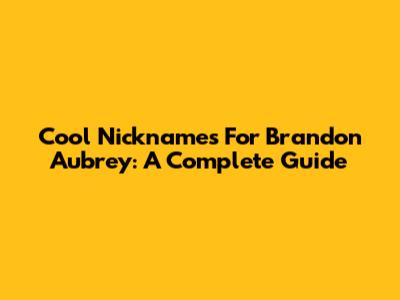 Cool Nicknames For Brandon Aubrey: A Complete Guide