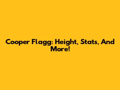 Cooper Flagg: Height, Stats, And More!
