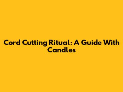 Cord Cutting Ritual: A Guide With Candles