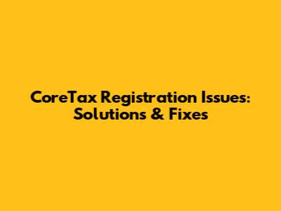 CoreTax Registration Issues: Solutions & Fixes