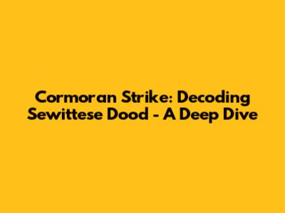Cormoran Strike: Decoding Sewittese Dood - A Deep Dive