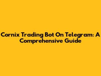 Cornix Trading Bot On Telegram: A Comprehensive Guide