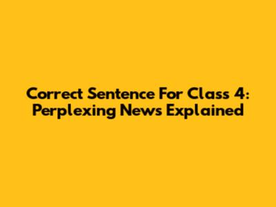 Correct Sentence For Class 4: Perplexing News Explained