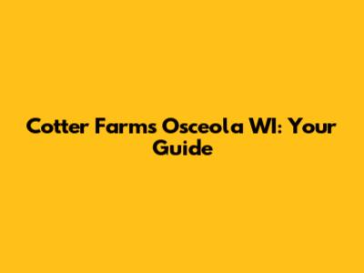 Cotter Farms Osceola WI: Your Guide
