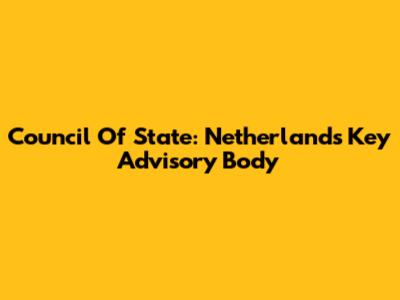Council Of State: Netherlands' Key Advisory Body