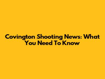 Covington Shooting News: What You Need To Know