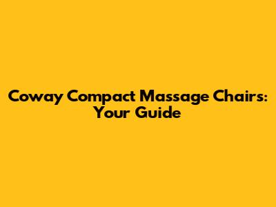 Coway Compact Massage Chairs: Your Guide