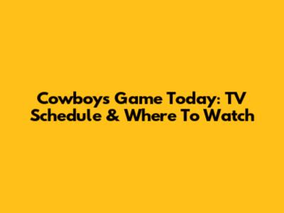 Cowboys Game Today: TV Schedule & Where To Watch