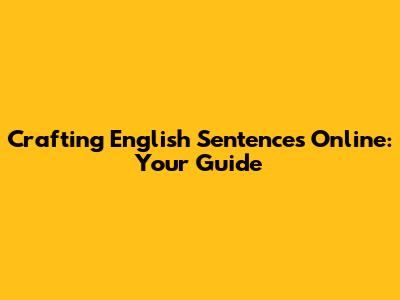 Crafting English Sentences Online: Your Guide