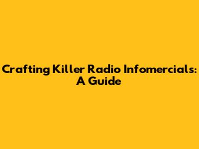 Crafting Killer Radio Infomercials: A Guide