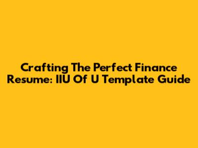 Crafting The Perfect Finance Resume: IIU Of U Template Guide