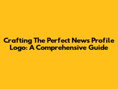 Crafting The Perfect News Profile Logo: A Comprehensive Guide