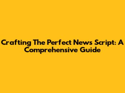 Crafting The Perfect News Script: A Comprehensive Guide