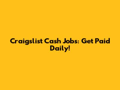 Craigslist Cash Jobs: Get Paid Daily!