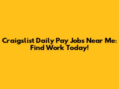 Craigslist Daily Pay Jobs Near Me: Find Work Today!