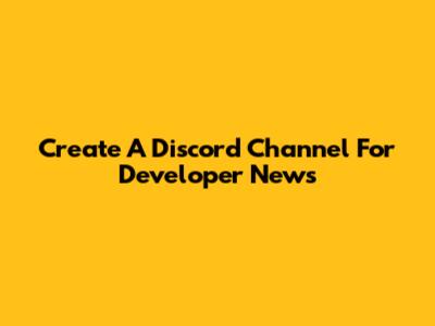 Create A Discord Channel For Developer News