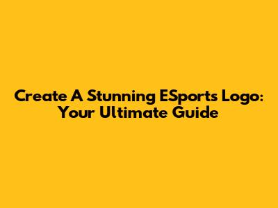 Create A Stunning ESports Logo: Your Ultimate Guide