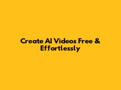 Create AI Videos Free & Effortlessly