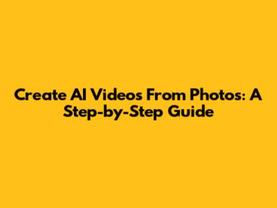 Create AI Videos From Photos: A Step-by-Step Guide