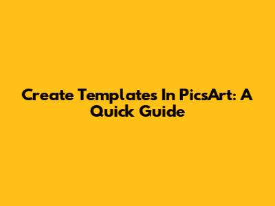 Create Templates In PicsArt: A Quick Guide