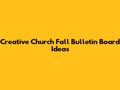Creative Church Fall Bulletin Board Ideas
