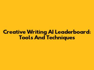 Creative Writing AI Leaderboard: Tools And Techniques