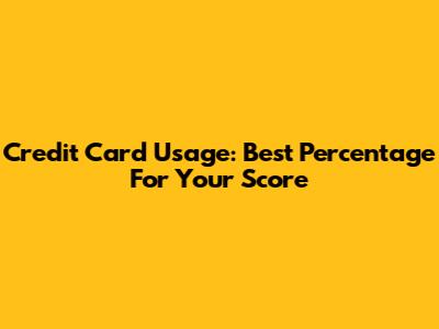 Credit Card Usage: Best Percentage For Your Score