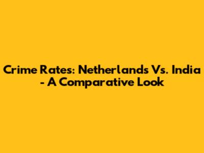 Crime Rates: Netherlands Vs. India - A Comparative Look