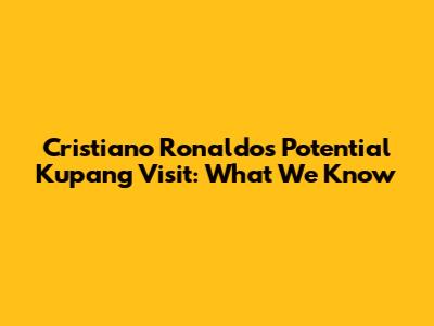 Cristiano Ronaldo's Potential Kupang Visit: What We Know