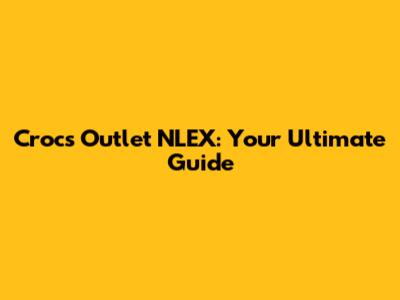 Crocs Outlet NLEX: Your Ultimate Guide