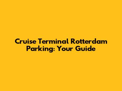 Cruise Terminal Rotterdam Parking: Your Guide