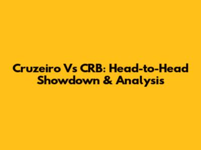 Cruzeiro Vs CRB: Head-to-Head Showdown & Analysis
