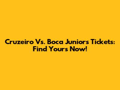 Cruzeiro Vs. Boca Juniors Tickets: Find Yours Now!