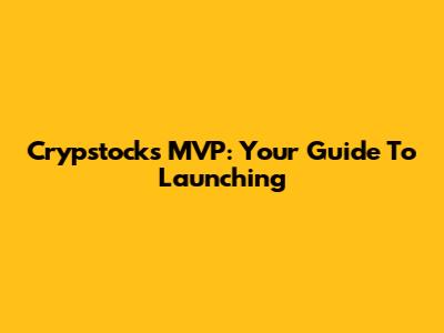 Crypstocks MVP: Your Guide To Launching