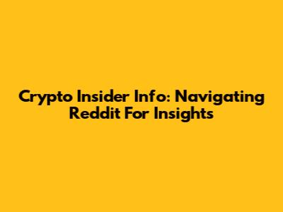 Crypto Insider Info: Navigating Reddit For Insights
