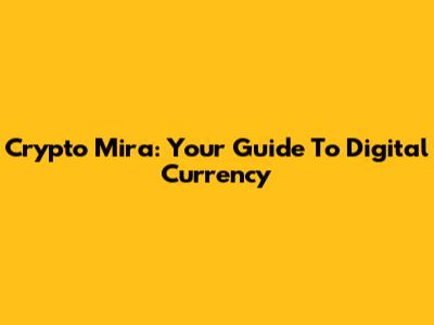 Crypto Mira: Your Guide To Digital Currency