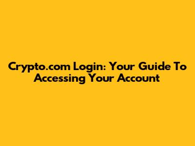 Crypto.com Login: Your Guide To Accessing Your Account