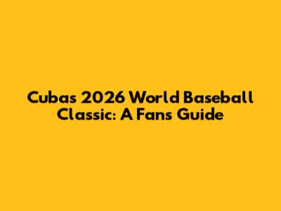 Cuba's 2026 World Baseball Classic: A Fan's Guide