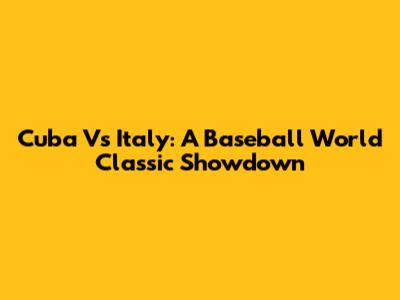 Cuba Vs Italy: A Baseball World Classic Showdown