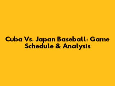 Cuba Vs. Japan Baseball: Game Schedule & Analysis