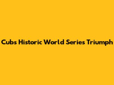 Cubs' Historic World Series Triumph
