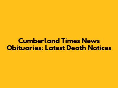 Cumberland Times News Obituaries: Latest Death Notices