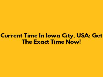 Current Time In Iowa City, USA: Get The Exact Time Now!