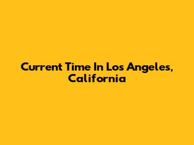 Current Time In Los Angeles, California
