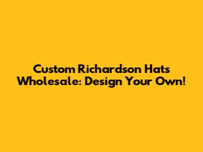 Custom Richardson Hats Wholesale: Design Your Own!